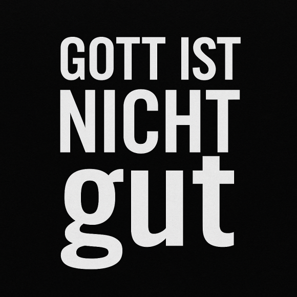 Gott ist nicht GUT